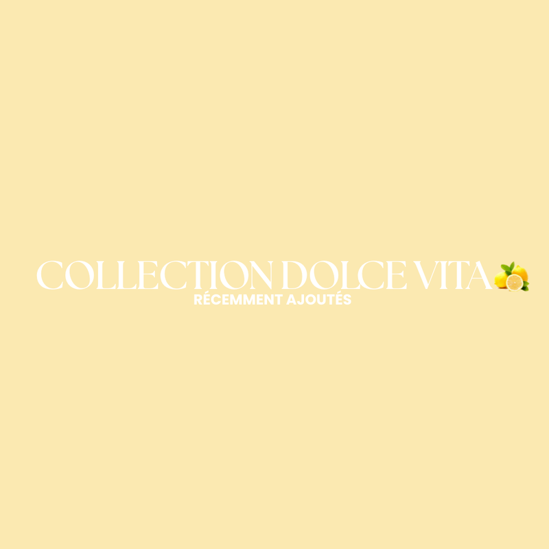 COLLECTION EPHÉMERE " DOLCE VITA "