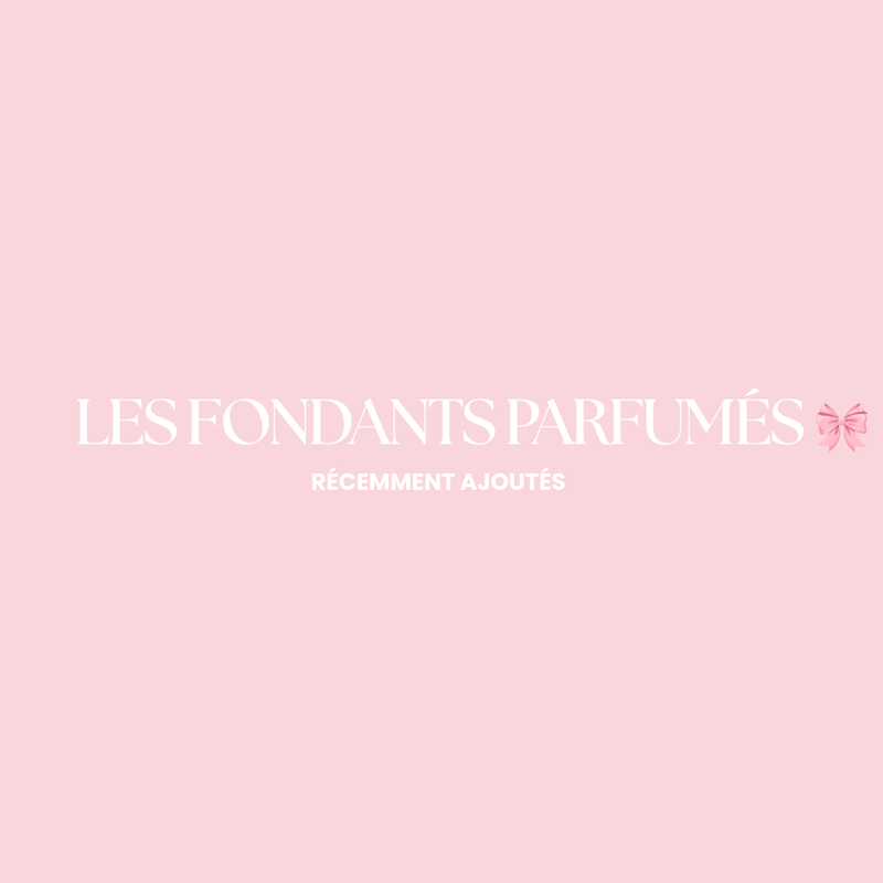 LES FONDANTS PARFUMÉS